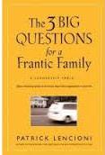 The Three Big Questions for a Frantic Family: A Leadership Fable About Restoring Sanity To The Most Important Organization In Your Life